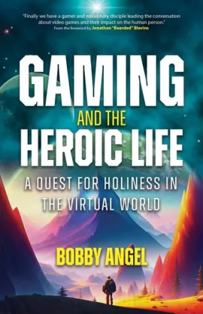 Gaming and the Heroic Life A Quest for Holiness in the Virtual World